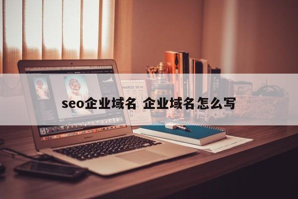 seo企业域名 企业域名怎么写